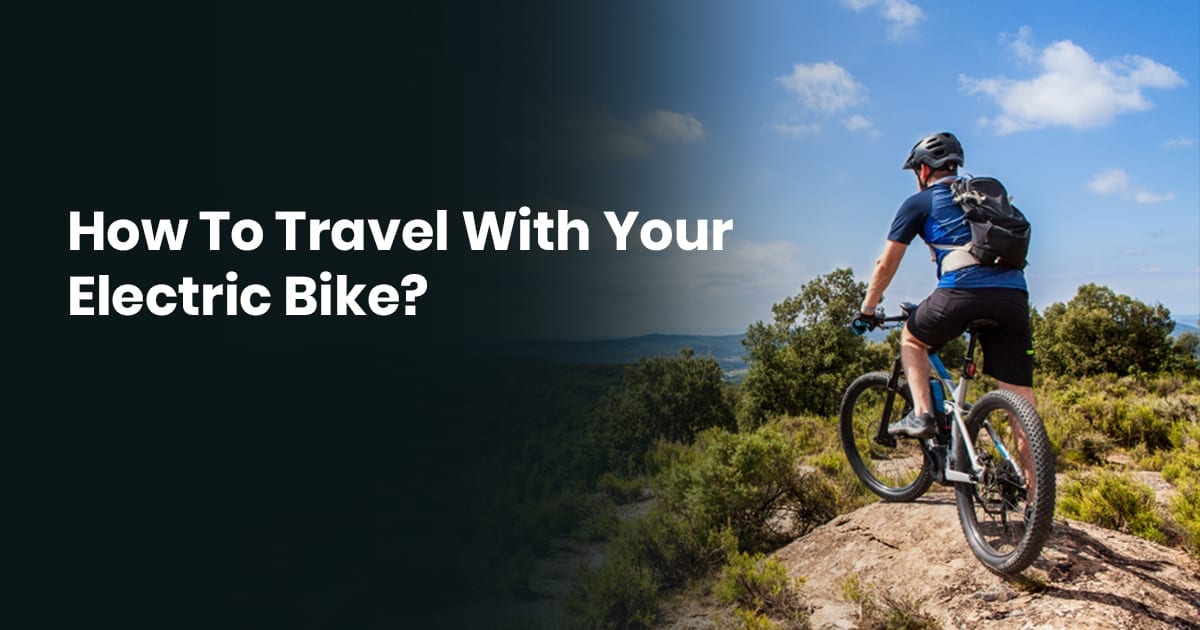 How To Travel With Your Electric Bike? » BoxerCycles